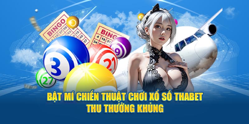 Bật mí chiến thuật chơi xổ số Thabet thu thưởng khủng